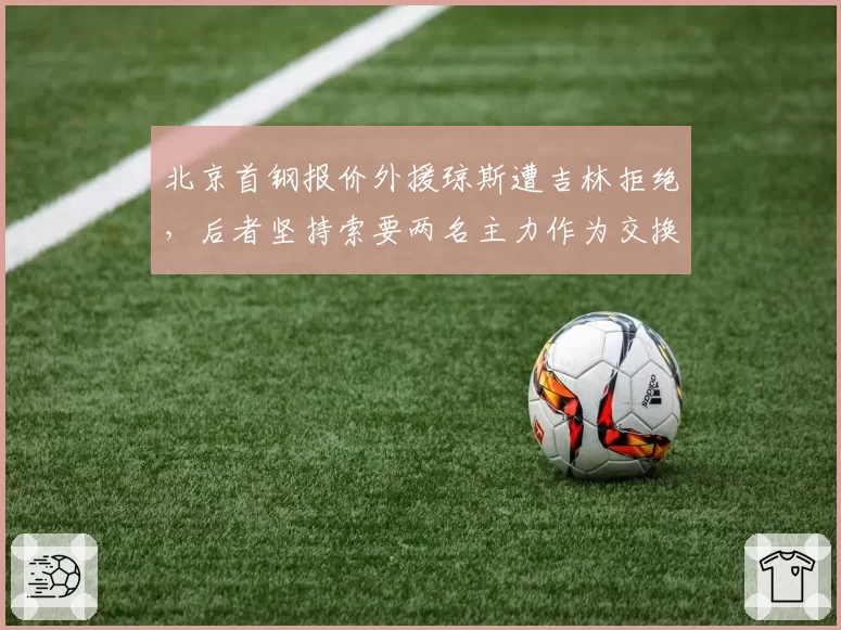 北京首钢报价外援琼斯遭吉林拒绝，后者坚持索要两名主力作为交换