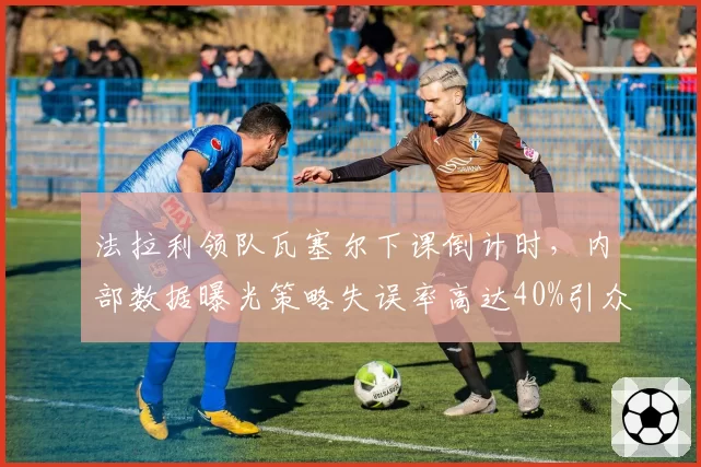 法拉利领队瓦塞尔下课倒计时，内部数据曝光策略失误率高达40%引众怒