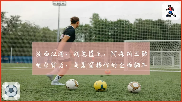 场面拉胯、创意匮乏,阿森纳丑陋绝杀背后,是夏窗操作的全面翻车